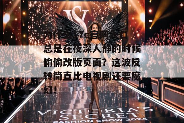 为什么17c官网入口总是在夜深人静的时候偷偷改版页面？这波反转简直比电视剧还要魔幻！